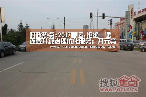 时政热点:2017春运,拒绝囧途还要升级治理优化服务:开元竞猜(图2) 开元官方